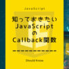 知っておきたいJavaScriptのコールバック関数について