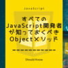 すべてのJavaScript開発者が知っておくべきObjectメソッド