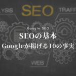 SEOの基本Googleが掲げる10の事実